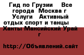 Гид по Грузии  - Все города, Москва г. Услуги » Активный отдых,спорт и танцы   . Ханты-Мансийский,Урай г.